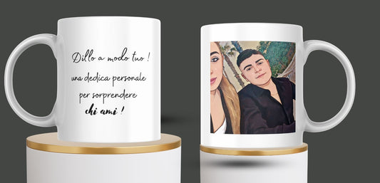 Tazza '  Dillo a modo tuo'  fai una dedica carica una foto e noi facciamo la magia